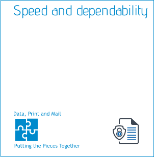 Putting the Pieces Together Data, Print and Mail  Speed and dependability
